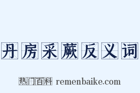 丹房采蕨反义词是什么意思的图片